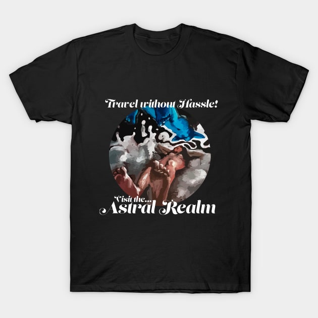 Astral Realm Travel - Travel without the Hassle! - Lucid Dream Astral Projection hippie spiritual dream T-Shirt by tylerashe